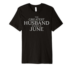 Mens The Greatest Husband Is Born In June Shirt - June Birthday
