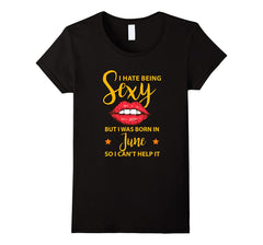 Womens Womens Birthday T-Shirt June I hate being Sexy