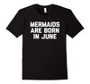 Image of Mermaids Are Born In June T-Shirt funny saying birthday cute