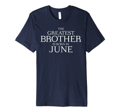 The Greatest Brother Is Born In June Shirt - June Birthday