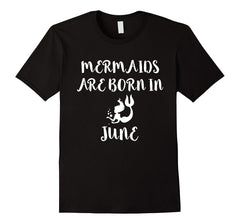 Mermaids are born in June Funny T-shirt Birthday Girl Gift