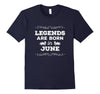 Image of Legends Are Born In JUNE Birthday Month T-Shirts Men Women