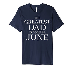Mens The Greatest Dad Is Born In June Shirt - June Birthday Gift