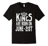 Image of Kings Are Born On June 21st Funny Birthday T-Shirt