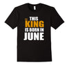 Image of Mens This King Is Born In June Funny Birthday Gift T-Shirt