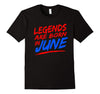 Image of Legends Are Born in June Birthday Gifts T-Shirt