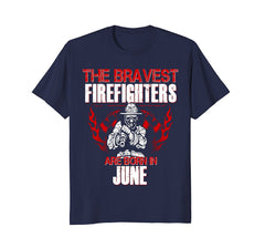 Bravest Firefighters Are Born In June Birthday Shirt Gift