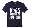 Image of Kings Are Born On June 25th Funny Birthday T-Shirt