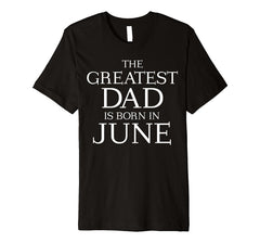 Mens The Greatest Dad Is Born In June Shirt - June Birthday Gift