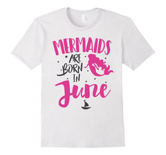 Mermaids are born in June T-shirt Birthday Mermaid Girl