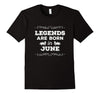 Image of Legends Are Born In JUNE Birthday Month T-Shirts Men Women