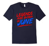 Image of Legends Are Born in June Birthday Gifts T-Shirt