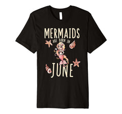 Mermaids are born in June shirt June Birthday girl tshirt