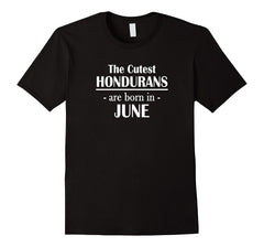 The Cutest Hondurans Are Born In June- Birthday T-Shirt