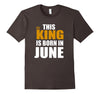 Image of Mens This King Is Born In June Funny Birthday Gift T-Shirt