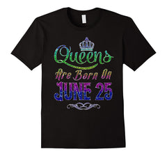 Queens Are Born On June 25 Birthday TShirt