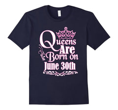 Queens Are Born On June 30th Funny Birthday T-Shirt