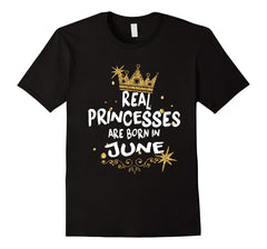 Real Princesses Are Born in June Shirt - Birthday Shirt