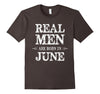 Image of Real Men Are Born in June Shirt Father's Day Birthday Shirt