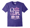 Image of Queens Are Born On June 25th Funny Birthday T-Shirt