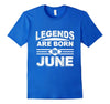 Image of Legends Are Born In June Funny Cool T-Shirt Birthday Month
