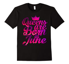 Women's Queens Are Born in June T-Shirt  Birthday Shirt Gift