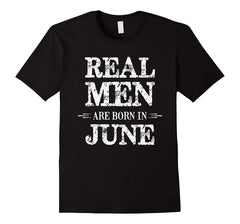 Real Men Are Born in June Shirt Father's Day Birthday Shirt