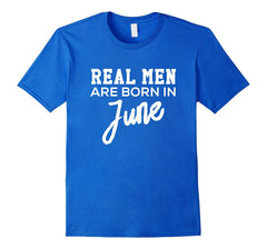 Mens REAL MEN Are Born In JUNE Birthday T-Shirt