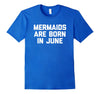 Image of Mermaids Are Born In June T-Shirt funny saying birthday cute