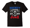 Image of Hockey Legends Are Born In June Birthday Gift T-shirt