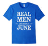 Image of Real Men Are Born in June Shirt Father's Day Birthday Shirt