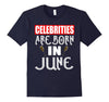 Image of Celebrities Are Born In June Funny Birthday Gift T-Shirt