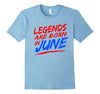 Image of Legends Are Born in June Birthday Gifts T-Shirt