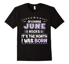 Of Course June Rocks Month I Was Born Birthday Tee Shirt