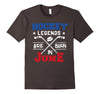 Image of Hockey Legends Are Born In June Birthday Gift T-shirt
