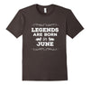 Image of Legends Are Born In JUNE Birthday Month T-Shirts Men Women