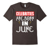 Image of Celebrities Are Born In June Funny Birthday Gift T-Shirt