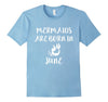 Image of Mermaids are born in June Funny T-shirt Birthday Girl Gift