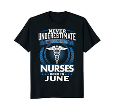 Nurse Birthday Shirt Never Underestimate Power Born In June