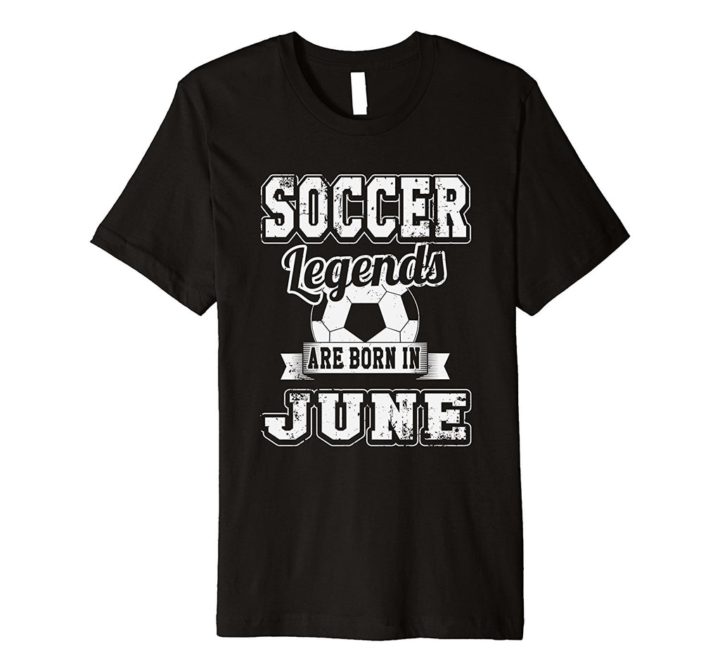 Soccer Legends Are Born In June Birthday T-Shirt