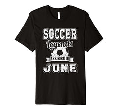 Soccer Legends Are Born In June Birthday T-Shirt
