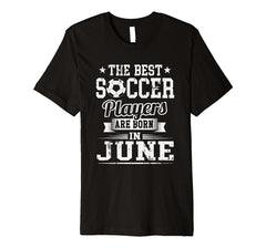 The Best Soccer Players Are Born In June Birthday T-Shirt