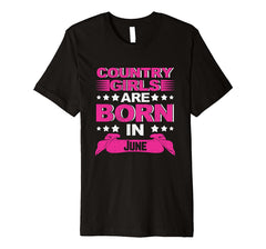 Country Girls Are Born In June Birthday Gift Premium T-Shirt