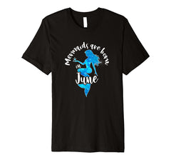 Mermaids Are Born In June Birthday Month T-Shirt Gift