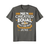 Image of All Men Are Created Equal Born In June Birthday T-Shirt