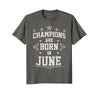 Image of Champions Are Born In June - Birthday Gift Idea T-Shirt Tee