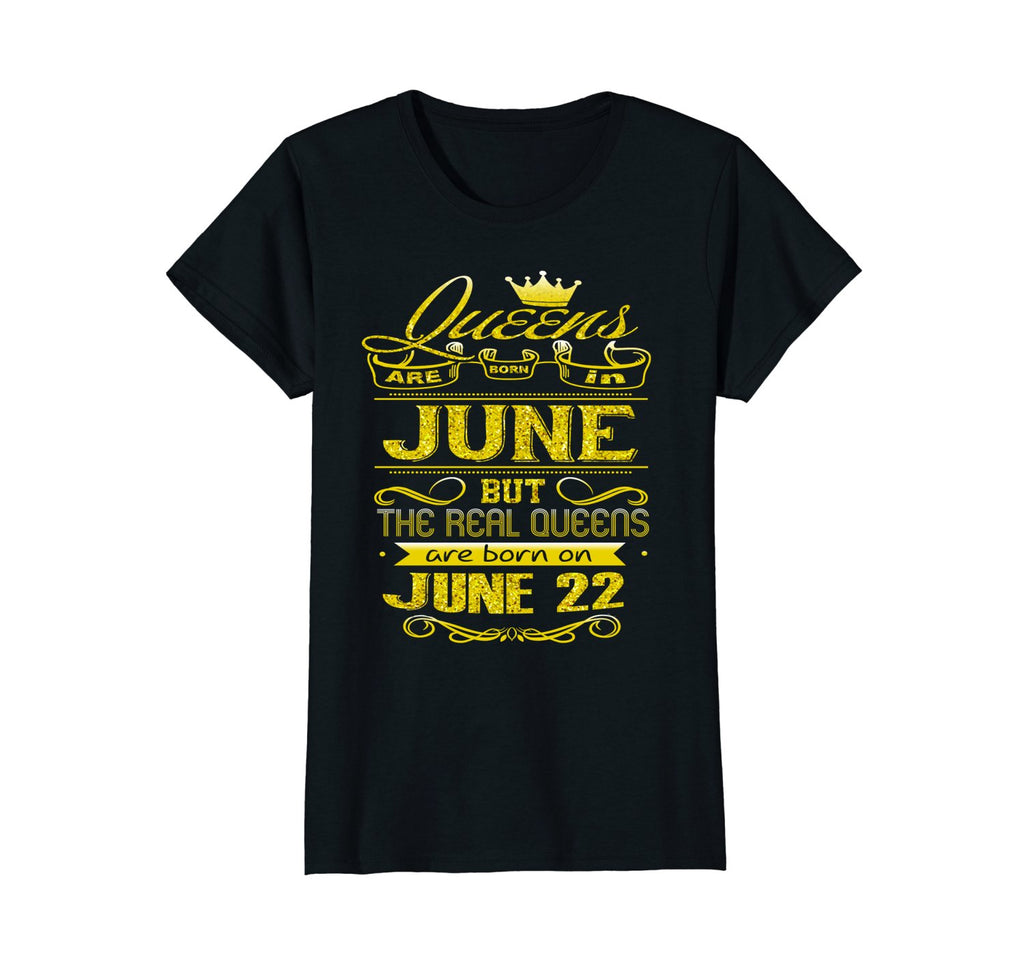 Womens Golden Real Queens Are Born On June 22 Birthday Shirt