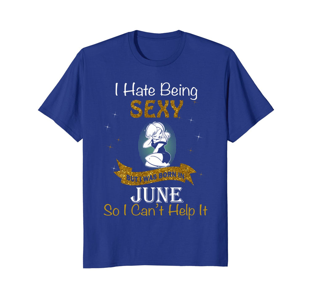 I Hate Being Sexy I Was Born In June Birthday Girl Woman Shi