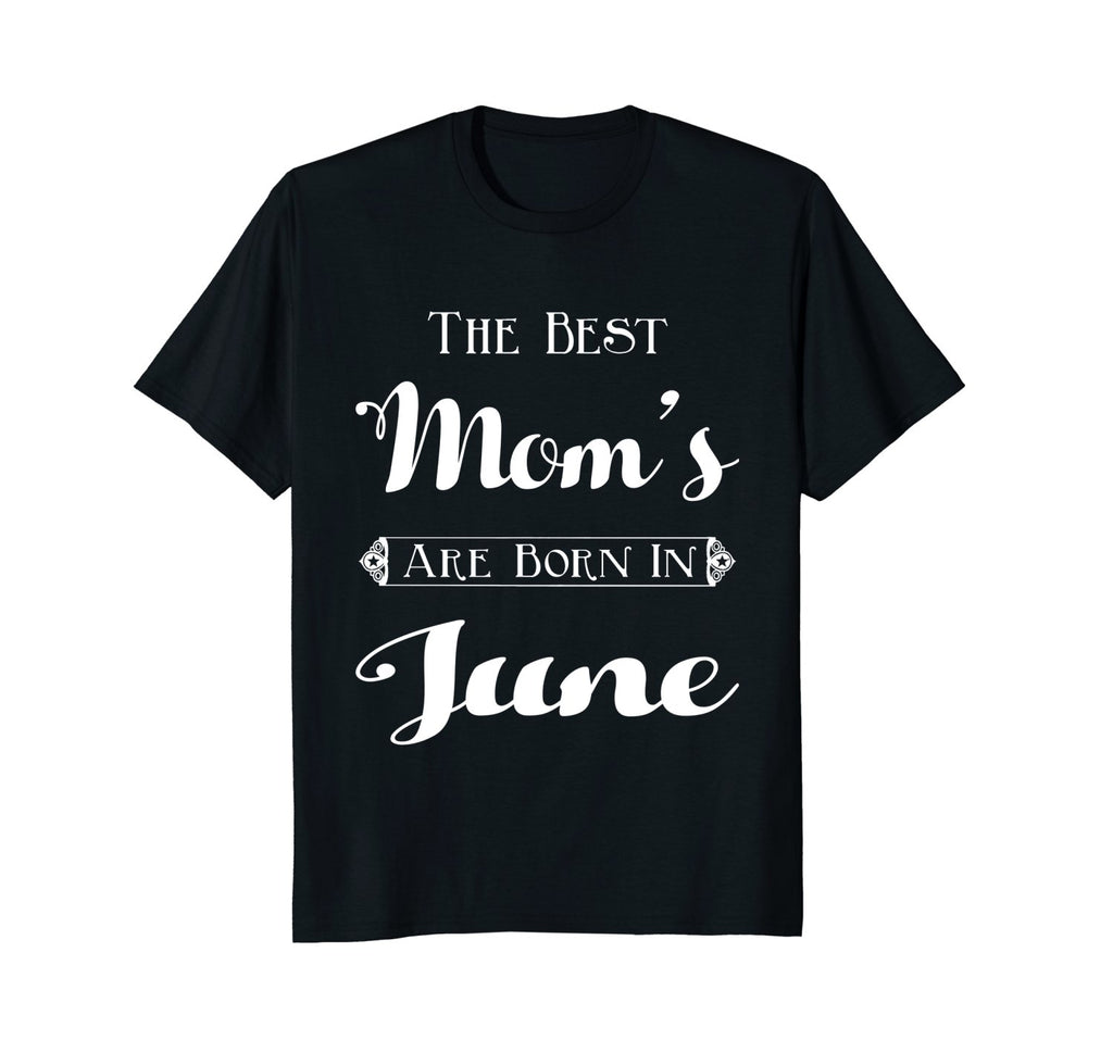 Best Moms Are Born In June Birthday Month T-Shirt