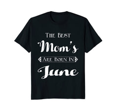 Best Moms Are Born In June Birthday Month T-Shirt